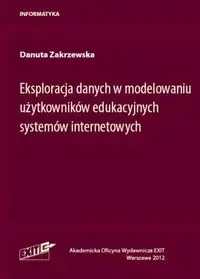 Eksploracja danych w modelowaniu użytkowników edukacyjnych systemów internetowych - Danuta Zakrzewska