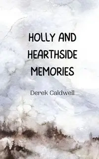 Holly and Hearthside Memories - Derek Caldwell
