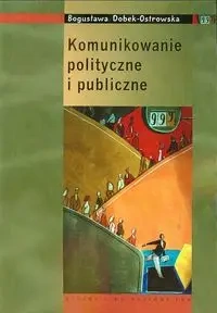 Komunikowanie polityczne i publiczne - Bogusława Dobek-Ostrowska