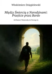 Między Śmiercią a Narodzinami. Przejście przez Bardo. Od Śmierci Wojownika do Nowego Ja - Włodzimierz Dzięgielewski