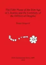 The Fifth Phase of the Iron Age of Liburnia and the Cemetery of the Hillfort of Dragišić - Glogović Dunja