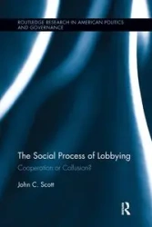 The Social Process of Lobbying - Scott John C.