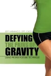 Defying the Pains of Gravity - Jeff Labianco Dpt Cscs