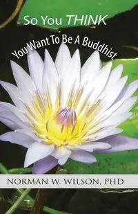 So You Think You Want To Be A Buddhist - Wilson Norman W