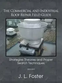 The Commercial and Industrial Roof Repair Field Guide - Foster J. L.