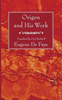Origen and His Work - Faye Eugene De