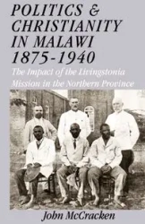 Politics and Christianity in Malawi 1875-1940. The Impact of the Livingstonia Mission in the Northern Province 3rd Edition - John McCracken