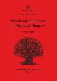 Woodland and Forests in Medieval Hungary - Szabó Péter