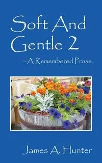 Soft And Gentle 2 ---A Remembered Prose - Hunter James A