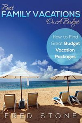 Best Family Vacations on a Budget How to Find Great Budget Vacation Packages - Fred Stone