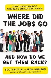 Where Did the Jobs Go--and How Do We Get Them Back? - Scott Bittle