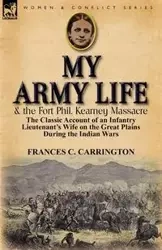 My Army Life and the Fort Phil. Kearney Massacre - Carrington Frances C.