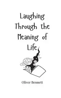 Laughing Through the Meaning of Life - Bennett Oliver