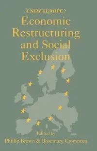 Economic Restructuring And Social Exclusion - Phillip Brown; Rosemary Crompton both of