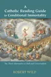 A Catholic Reading Guide to Conditional Immortality - Robert Wild