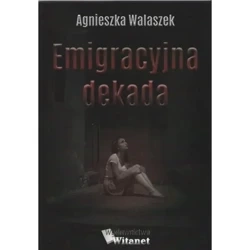 Emigracyjna dekada - AGNIESZKA WALASZEK