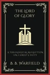 The Lord of Glory - Warfield B. B.