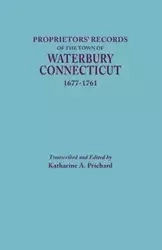 Proprietors' Records of the Town of Waterbury, Connecticut, 1677-1761 - Prichard Katharine A.