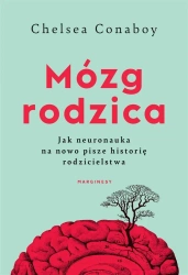 Mózg rodzica. Jak neuronauka na nowo pisze.. - Chelsea Conaboy, Agnieszka Wyszogrodzka-Gaik