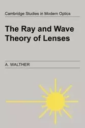 The Ray and Wave Theory of Lenses - Walther A.
