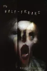 The Half-Freaks - Nicole Cushing