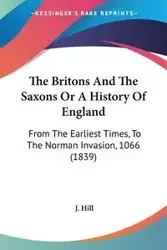 The Britons And The Saxons Or A History Of England - Hill J.