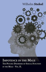 Disorders of the Instincts and the Emotions - The Psychic Disorders of Sexual Functions in the Male - Vol II - Wilhelm Stekel