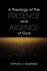 Theology of the Presence and Absence of God - Anthony Godzieba J