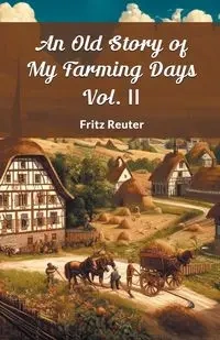 An Old Story Of My Farming Days Vol. II - Fritz Reuter