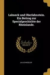 Lahneck und Oberlahnstein. Ein Beitrag zur Specialgeschichte der Rheinlande. - Julius Wegeler