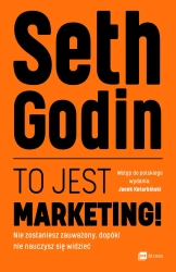 To jest marketing nie zostaniesz zauważony dopóki nie nauczysz się widzieć - Seth Godin