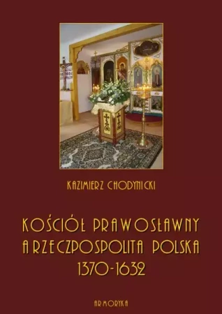eBook Kościół prawosławny a Rzeczpospolita Polska. Zarys historyczny 1370-1632 - Kazimierz Chodynicki