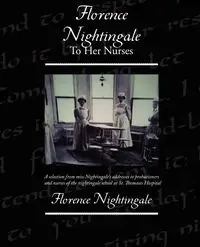 Florence Nightingale To Her Nurses - Florence Nightingale