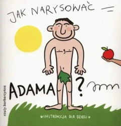 Jak narysować Adama? Instrukcja dla dzieci - opracowanie zbiorowe