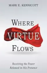 Where Virtue Flows - Mark E. Kennicott
