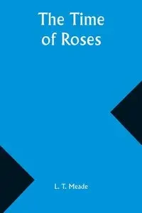 The Time of Roses - Meade L. T.