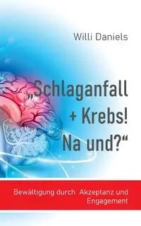 "Schlaganfall + Krebs! Na und?" - Daniels Willi