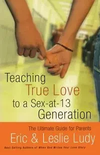 Teaching True Love to a Sex-At-13 Generation - Eric Ludy