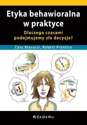 Etyka behawioralna w praktyce - Cara Biasucci, Robert Prentice