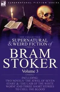 The Collected Supernatural and Weird Fiction of Bram Stoker - Bram Stoker