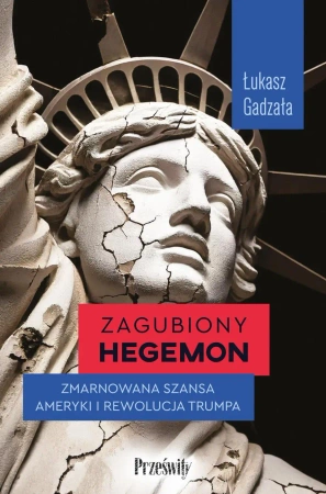 Zagubiony hegemon. Zmarnowana szansa Ameryki... - Łukasz Gadzała