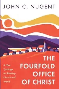 The Fourfold Office of Christ - John C. Nugent