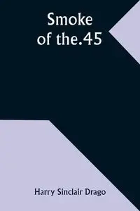 Smoke of the .45 - Harry Drago Sinclair