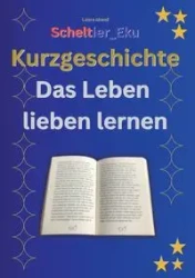 Kurzgeschichte Das Leben lieben lernen - Laura Mund