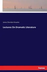 Lectures On Dramatic Literature - James Sheridan Knowles