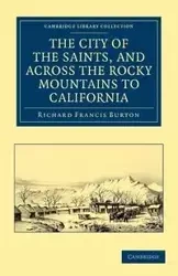 The City of the Saints, and Across the Rocky Mountains to California - Burton Richard Francis