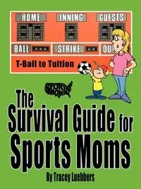 The Survival Guide for Sports Moms - Tracey Luebbers