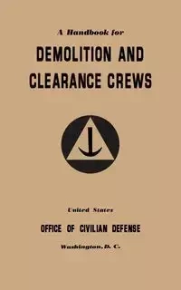 A Handbook for Demolition and Clearance Crews (1941) - Office of Civilian Defense