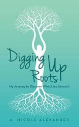Digging Up Roots - A. Alexander Nicole