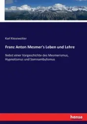 Franz Anton Mesmer's Leben und Lehre - Karl Kiesewetter